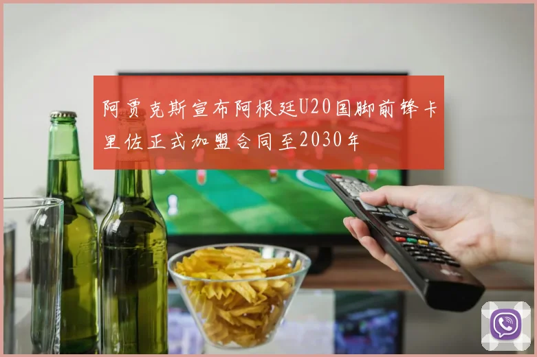 阿贾克斯宣布阿根廷U20国脚前锋卡里佐正式加盟合同至2030年